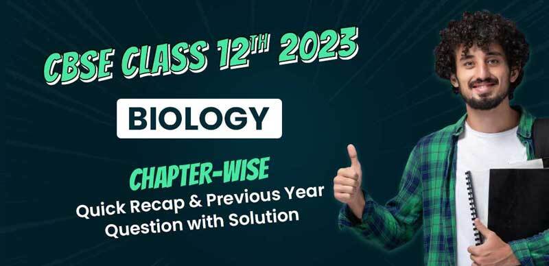 CBSE Class 12 Biology 2023 : Chapter-wise Quick Recap & Previous Year Question with Solution