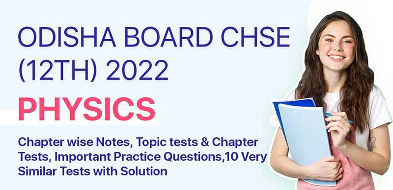 Odisha Board CHSE (12th) 2022 : Physics Chapterwise Notes, Topic tests & Chapter Tests, Important Practice Questions,10 Very Similar Tests with Solution