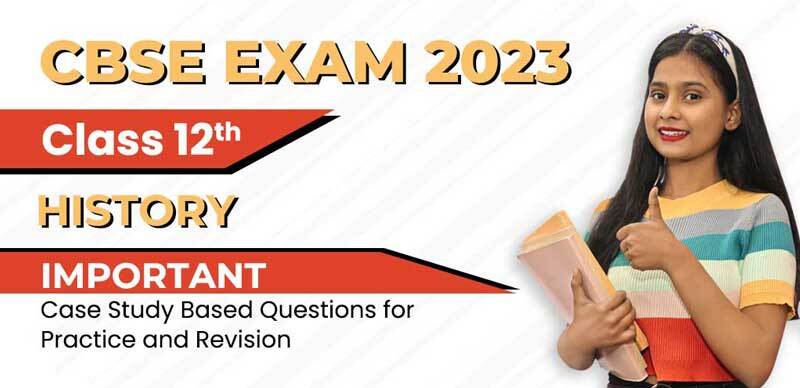 CBSE Class 12th History 2023 : Important Case Study Based Questions for Practice and Revision