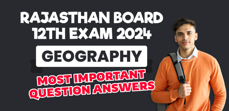 Rajasthan Board 12th Geography Exam 2024 : Most Important Question Answers