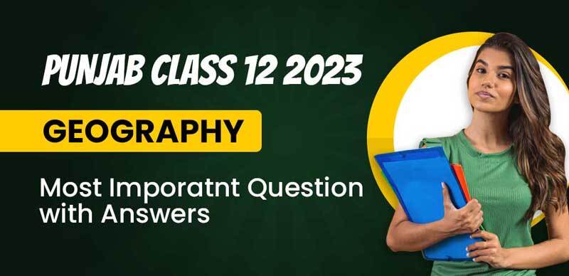 Punjab Class 12 Geography 2023 : Most Important Question with Answers