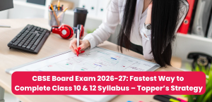 CBSE Board Exam 2026-27: Fastest Way to Complete Class 10 & 12 Syllabus – Topper’s Strategy