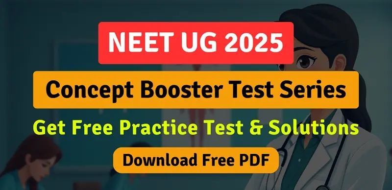 NEET 2025 Concept Booster Test Series : Get Free Practice Test & Solutions; Download Free PDF