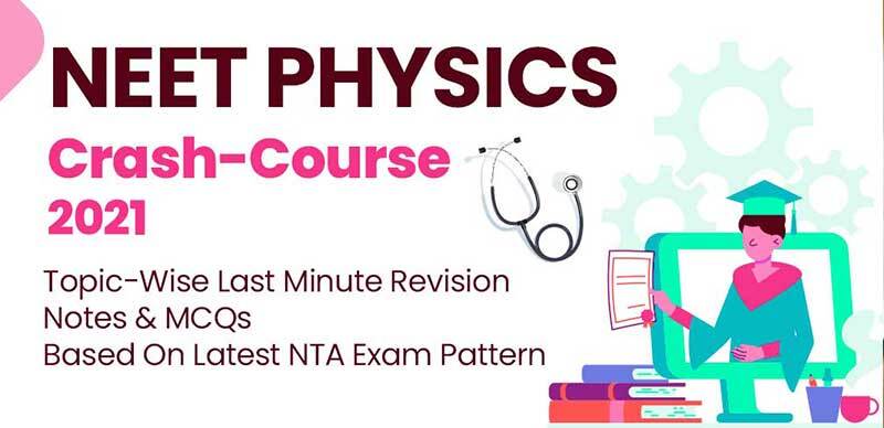 NEET Physics Crash-Course 2021 : Topic-Wise Last Minute Revision Notes & MCQs Based On Latest NTA Exam Pattern