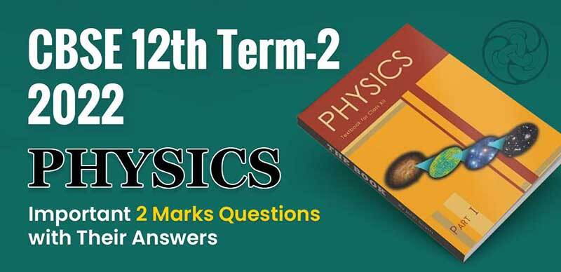 CBSE 12th Term-2 2022 : Physics Important 2 Marks Questions With Answers
