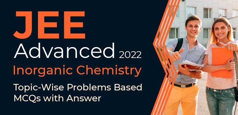 JEE Advanced 2022 : Inorganic Chemistry Topic-Wise Problems Based MCQs with Answer