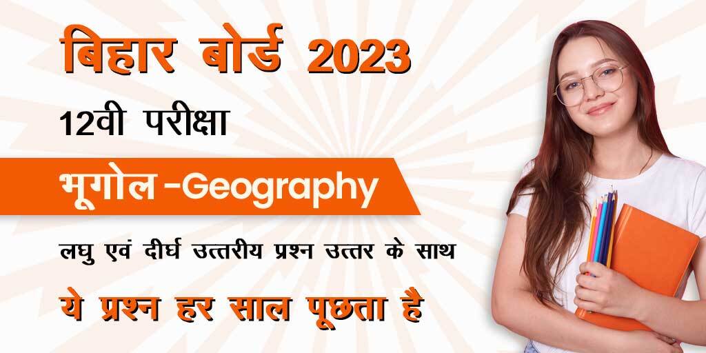 बिहार बोर्ड 12वी भूगोल - Geography परीक्षा 2023 : VVI Top 10 लघु एवं दीर्घ उत्तरीय प्रश्न उत्तर के साथ ; ये प्रश्न हर साल पूछता है