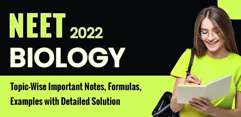 NEET 2022 : Biology Topic-Wise Important Notes, Formulas, Examples with Detailed Solution