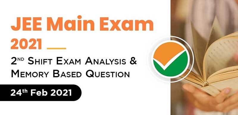 JEE Main Exam 2021 : 2nd Shift Exam Analysis & Memory Based Question 24th Feb 2021