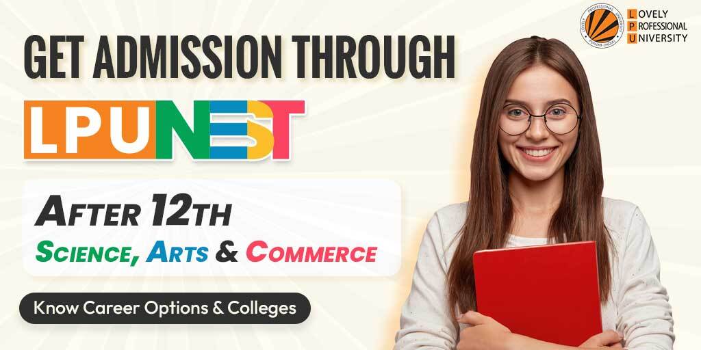 Get Admission Through LPUNEST After 12th Science, Arts & Commerce - Know Career Options & Colleges