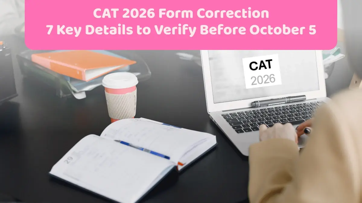 CAT 2026 Form Correction: 7 Key Details to Verify Before October 5