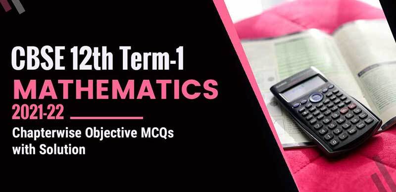 CBSE 12th Term-1 2021-22 : Mathematics Chapterwise Objective MCQs with Solution