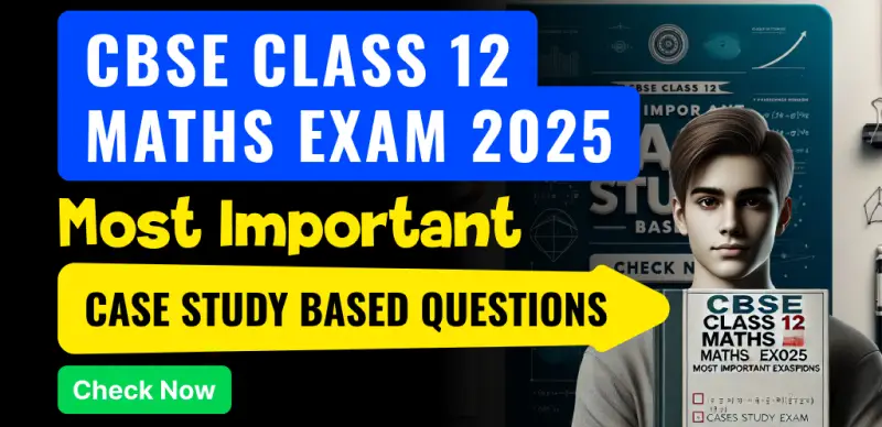 CBSE Class 12 Maths Exam 2025: Most Important Case Study-Based Questions for Board Exam Preparation