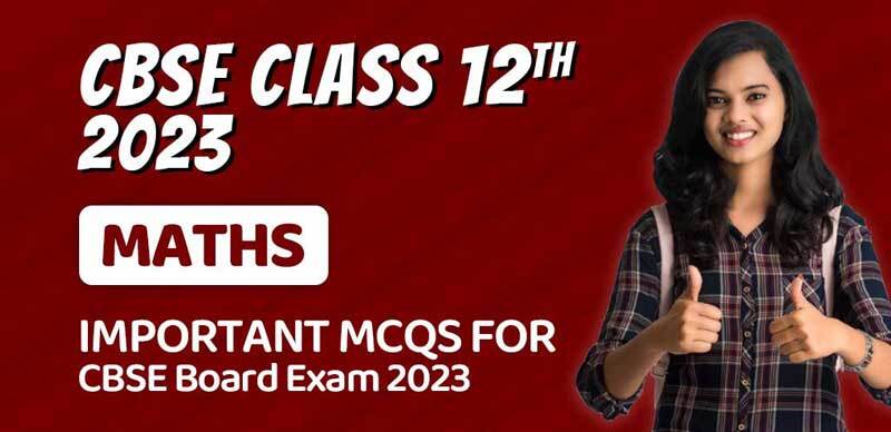 CBSE Class 12 2023 : Maths Important MCQs for CBSE Board Exam 2023