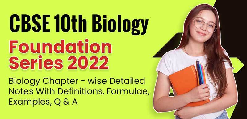 CBSE 10th Biology Foundation Series 2022 : Biology Chapter - wise Detailed Notes With Definitions, Formulae, Examples, Q & A