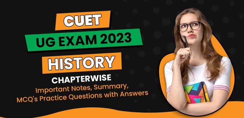 CUET UG Exam 2023 : History Chapterwise Important Notes, Summary, MCQ's Practice Questions with Answers