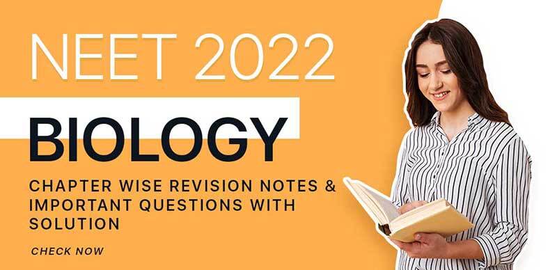 NEET 2022 : Biology Chapter Wise Revision Notes & Important Questions with Solution