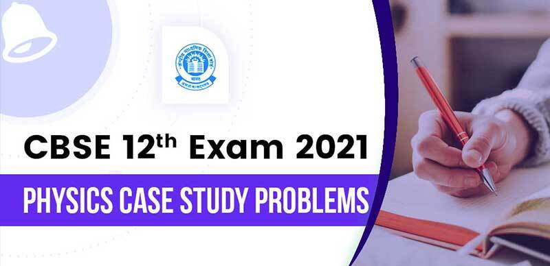 CBSE 12th Exam 2021 : Physics Case Study Problems