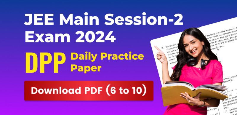 JEE Main Session-2 Exam 2024 : DPP (Daily Practice Paper); Download PDF (6 to 10)
