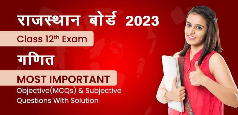 राजस्थान बोर्ड 12th गणित Exam 2023 : Most Important Objective(MCQs) & Subjective Questions With Solution