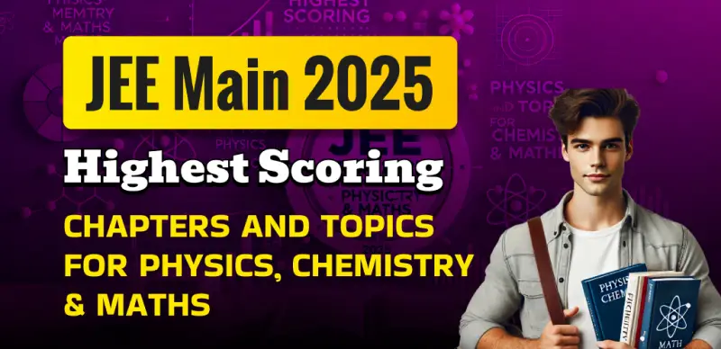 JEE Main 2025 : Highest Scoring Chapters And Topics for Physics, Chemistry & Maths