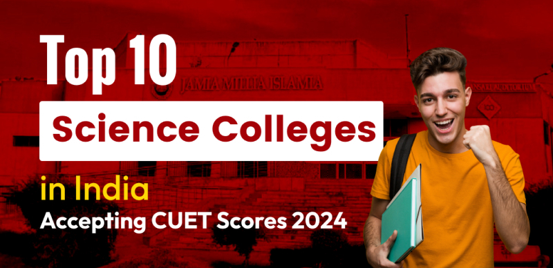 India’s Top 10 Science Colleges Accepting CUET Scores in 2024
