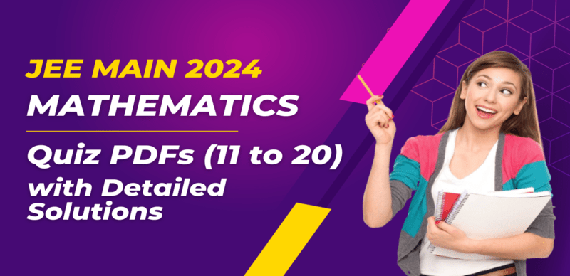 JEE Main 2024: Mathematics Quiz (11 to 20) PDFs with Detailed Solutions