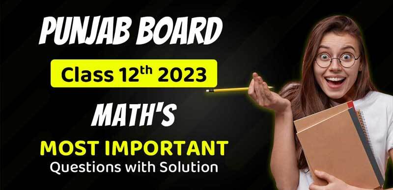 Punjab Board Class 12th 2023  : Maths Most Important Questions with Solution