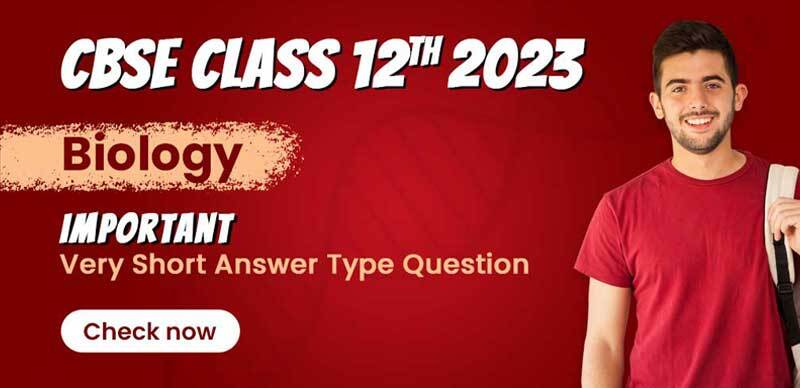 CBSE Class 12 Biology 2023 : Important  Very Short Answer Type Question with Solution