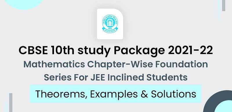 CBSE 10th study Package 2021-22 : Mathematics Chapter-Wise Foundation Series For JEE Inclined Students, Theorems, Examples & Solutions