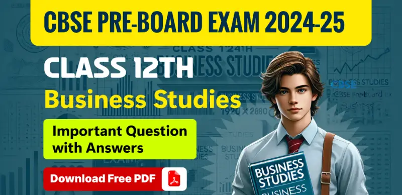 CBSE Class 12 Pre-Board Exam 2024-25: Business Studies Most Important Questions with Answers – Free PDF Download