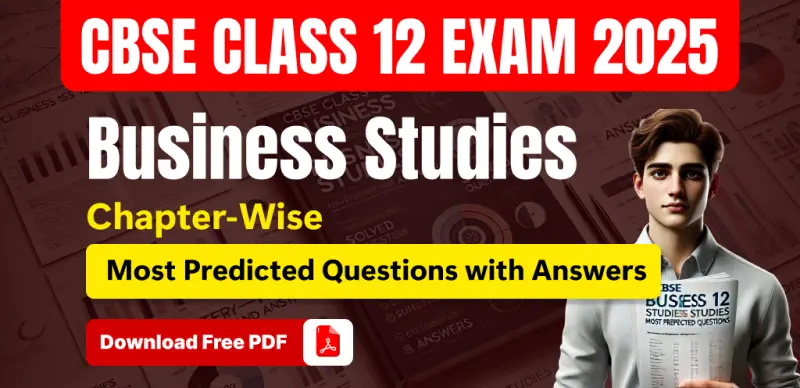 CBSE Board 12 Business Studies Exam 2025 : Chapter-Wise Most Predicted Questions with Answers; Download Free PDF