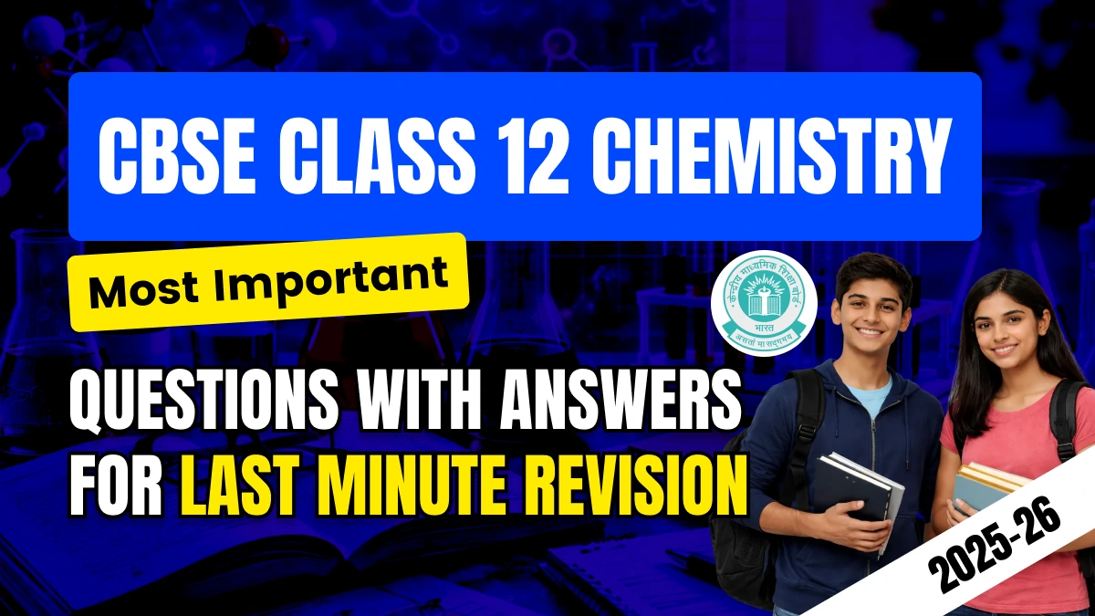 CBSE Class 12 Chemistry Exam 2025-26: Most Important Questions with Answers for Last Minute Revision