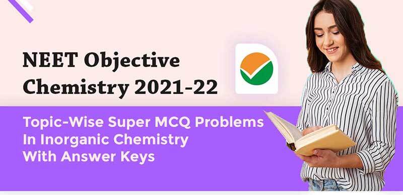 NEET Objective Chemistry 2021-22 : Topic-Wise Super MCQ Problems In Inorganic Chemistry With Answer Keys