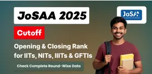 JoSAA Cutoff 2025: Opening & Closing Rank for IITs, NITs, IIITs & GFTIs - Check Complete Round-Wise Data