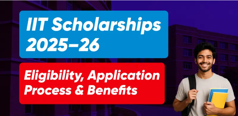 IIT Scholarships 2025–26: Eligibility, Application Process & Benefits