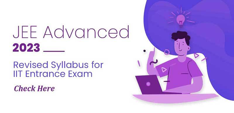 JEE Advanced 2023 : Revised Syllabus for IIT Entrance Exam, Check Here