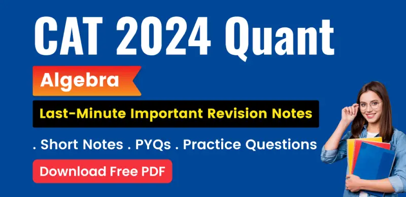 CAT 2024 Quant Algebra: Last-Minute Important Revision Notes, PYQs & Practice Questions – Free PDF