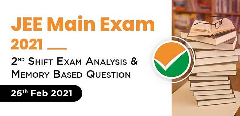 JEE Main Exam 2021 : 2nd Shift Exam Analysis & Memory Based Question 26th Feb 2021