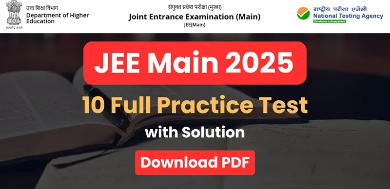 JEE Main 2025 : 10 Full Practice Test with Solution; Download PDF