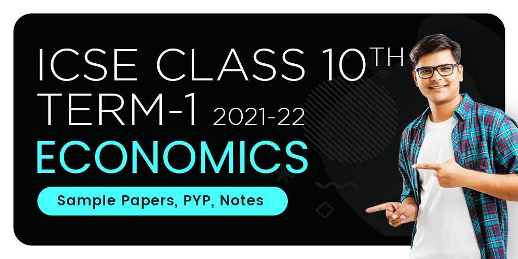 ICSE Class 10th Term-1 2021-22 : Economics Sample Papers, Previous Year Papers, Notes