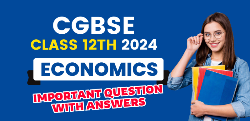 CGBSE Chhattisgarh Board 12th Exam 2024 : Economics Important Question with Answers