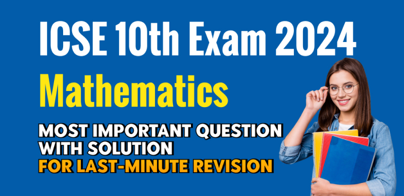 ICSE Class 10th Mathematics Exam 2024 : Most Important Question with Solution for Last-Minute Revision