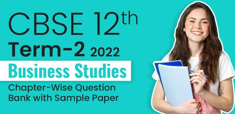 CBSE 12th Term-2 2022 : Business Studies Chapter-Wise Question Bank with Sample Paper