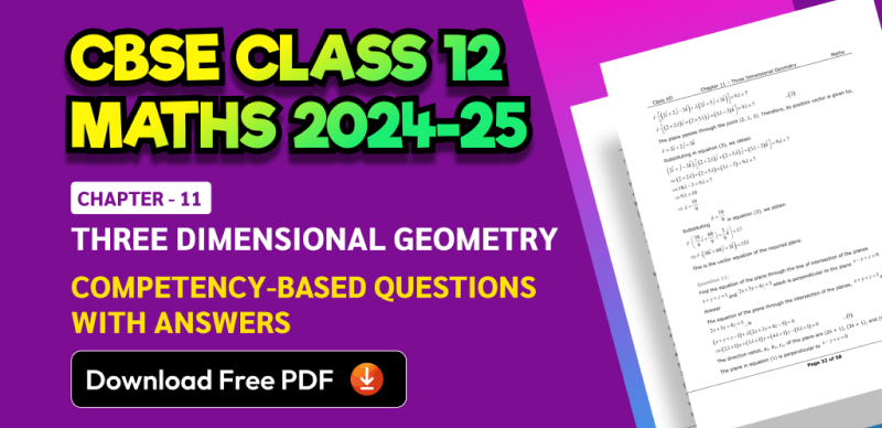 CBSE Class 12 Maths 2024-25: Chapter 11 Three Dimensional Geometry Competency-Based Questions with Answers; Download Free PDF