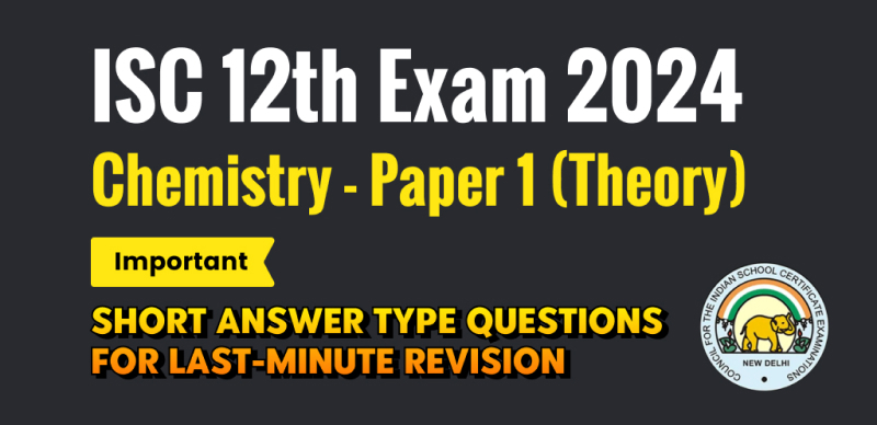 ISC Class 12 Chemistry Exam 2024 : Important Short Answer Type Questions for Last-Minute Revision