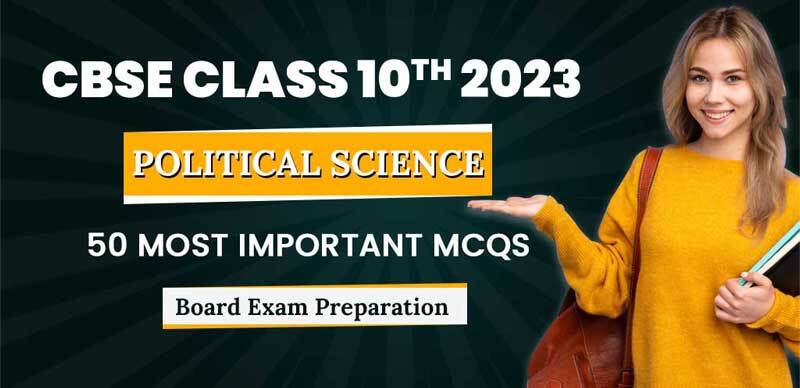 CBSE Class 10th 2023 : Political Science 50 Most Important MCQs Board Exam Preparation
