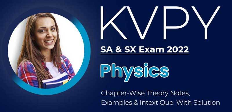 KVPY SA & SX Exam 2022 : Physics Chapter-Wise Theory Notes, Examples & Intext Que. With Solution