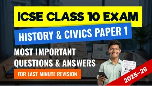 ICSE Class 10 History & Civics Paper 1 Exam 2025-26: Most Important Questions with Answers for Last Minute Revision