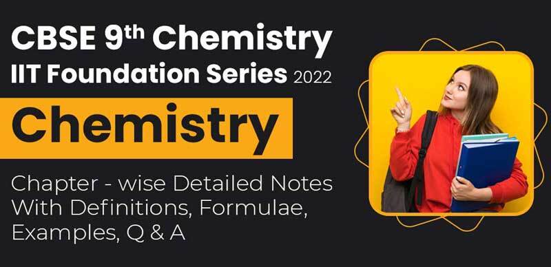 CBSE 9th Chemistry IIT Foundation Series 2022 : Chemistry Chapter - wise Detailed Notes With Definitions, Formulae, Examples, Q & A